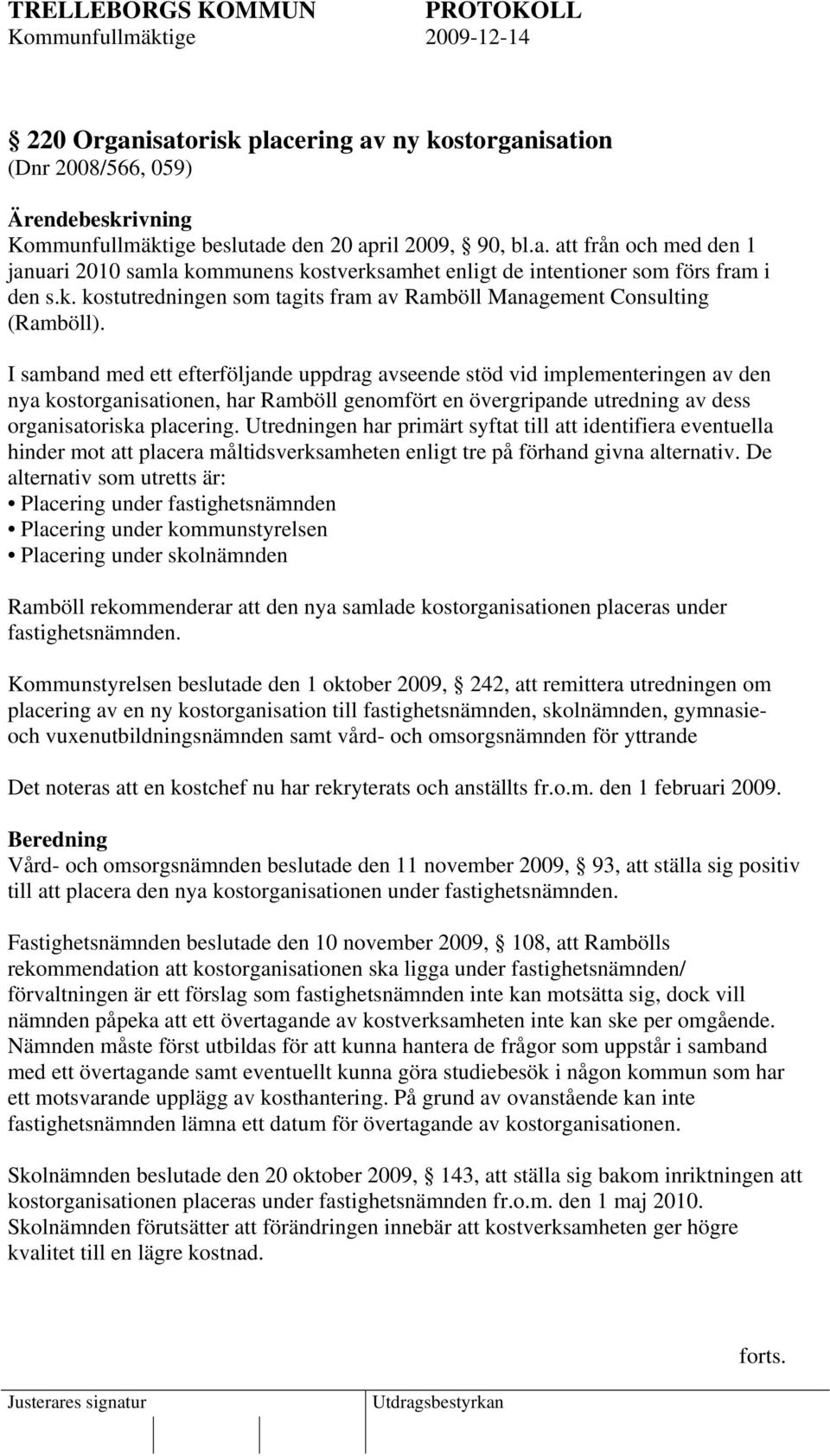 I samband med ett efterföljande uppdrag avseende stöd vid implementeringen av den nya kostorganisationen, har Ramböll genomfört en övergripande utredning av dess organisatoriska placering.