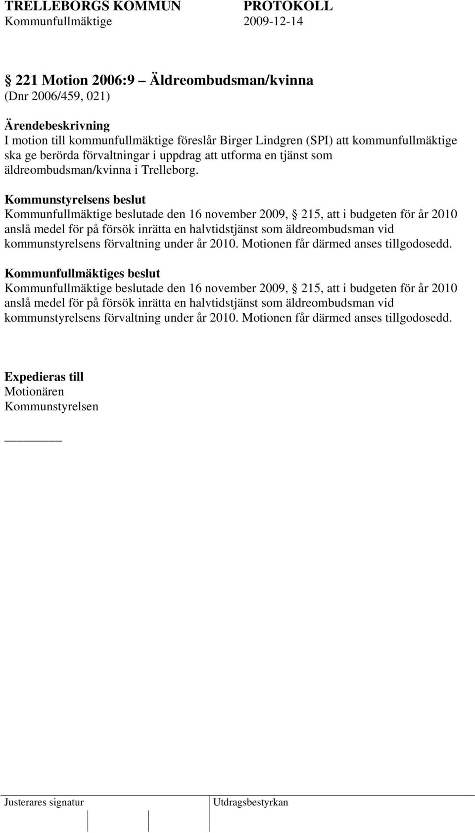 Kommunstyrelsens beslut Kommunfullmäktige beslutade den 16 november 2009, 215, att i budgeten för år 2010 anslå medel för på försök inrätta en halvtidstjänst som äldreombudsman vid kommunstyrelsens