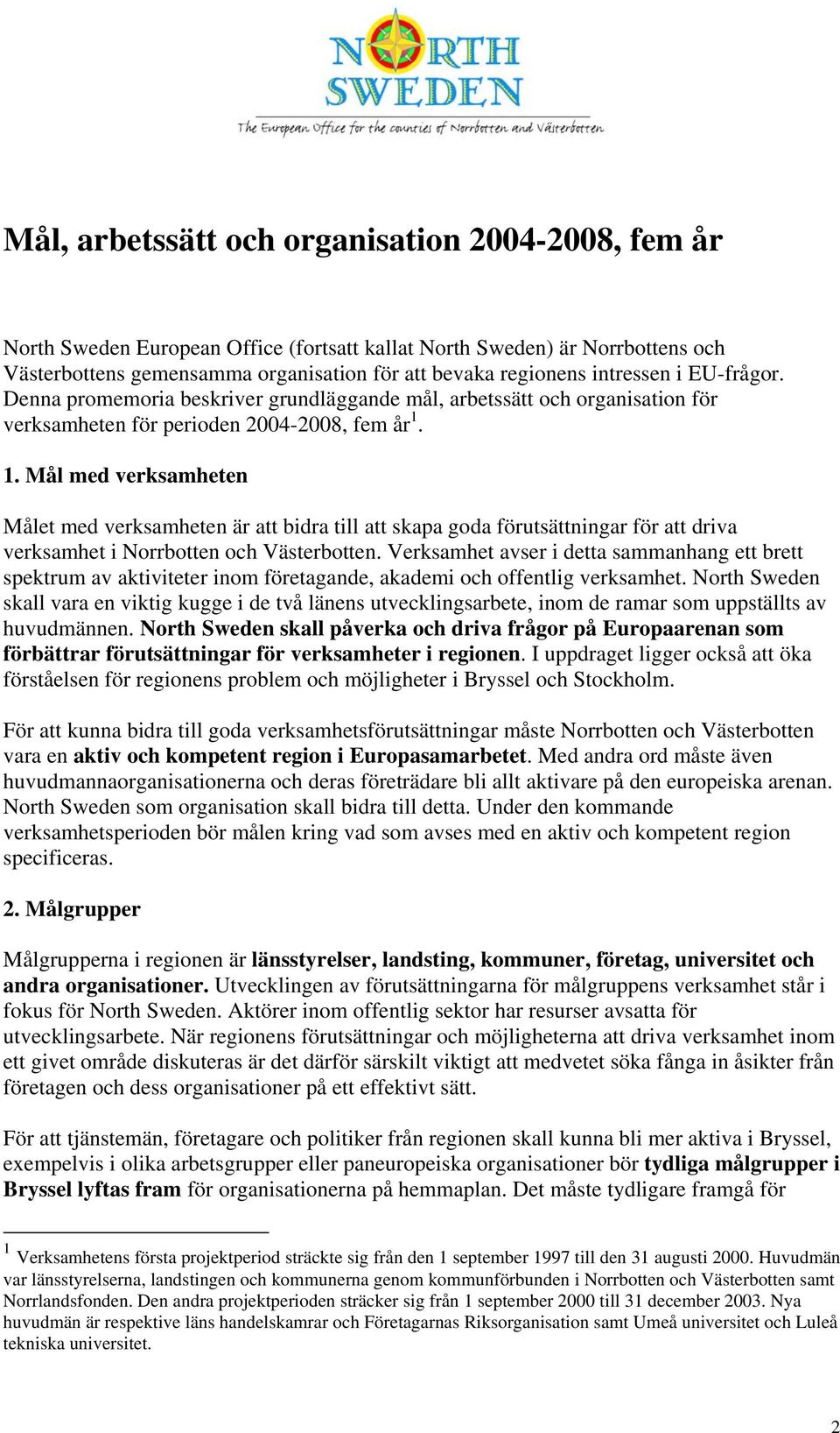 1. Mål med verksamheten Målet med verksamheten är att bidra till att skapa goda förutsättningar för att driva verksamhet i Norrbotten och Västerbotten.