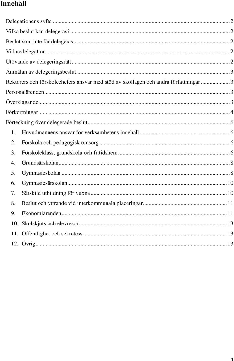 Huvudmannens ansvar för verksamhetens innehåll... 6 2. Förskola och pedagogisk omsorg... 6 3. Förskoleklass, grundskola och fritidshem... 6 4. Grundsärskolan... 8 5. Gymnasieskolan... 8 6.