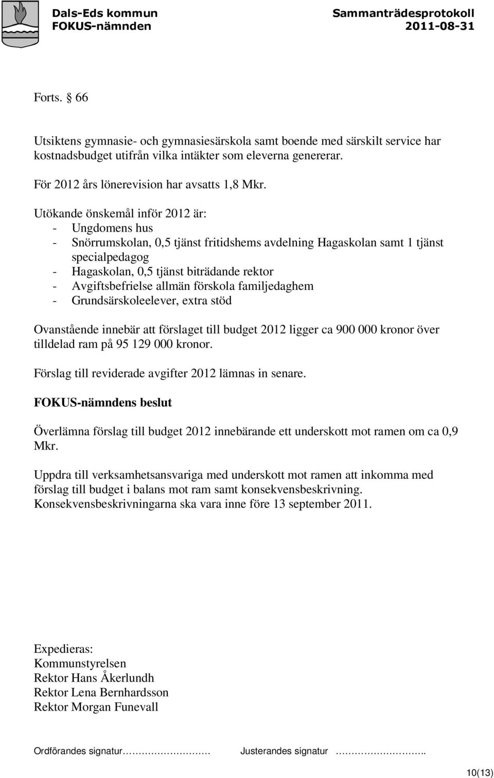 Avgiftsbefrielse allmän förskola familjedaghem - Grundsärskoleelever, extra stöd Ovanstående innebär att förslaget till budget 2012 ligger ca 900 000 kronor över tilldelad ram på 95 129 000 kronor.