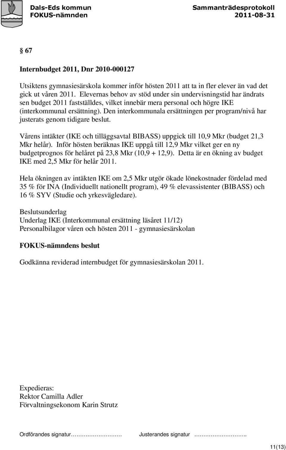 Den interkommunala ersättningen per program/nivå har justerats genom tidigare beslut. Vårens intäkter (IKE och tilläggsavtal BIBASS) uppgick till 10,9 Mkr (budget 21,3 Mkr helår).