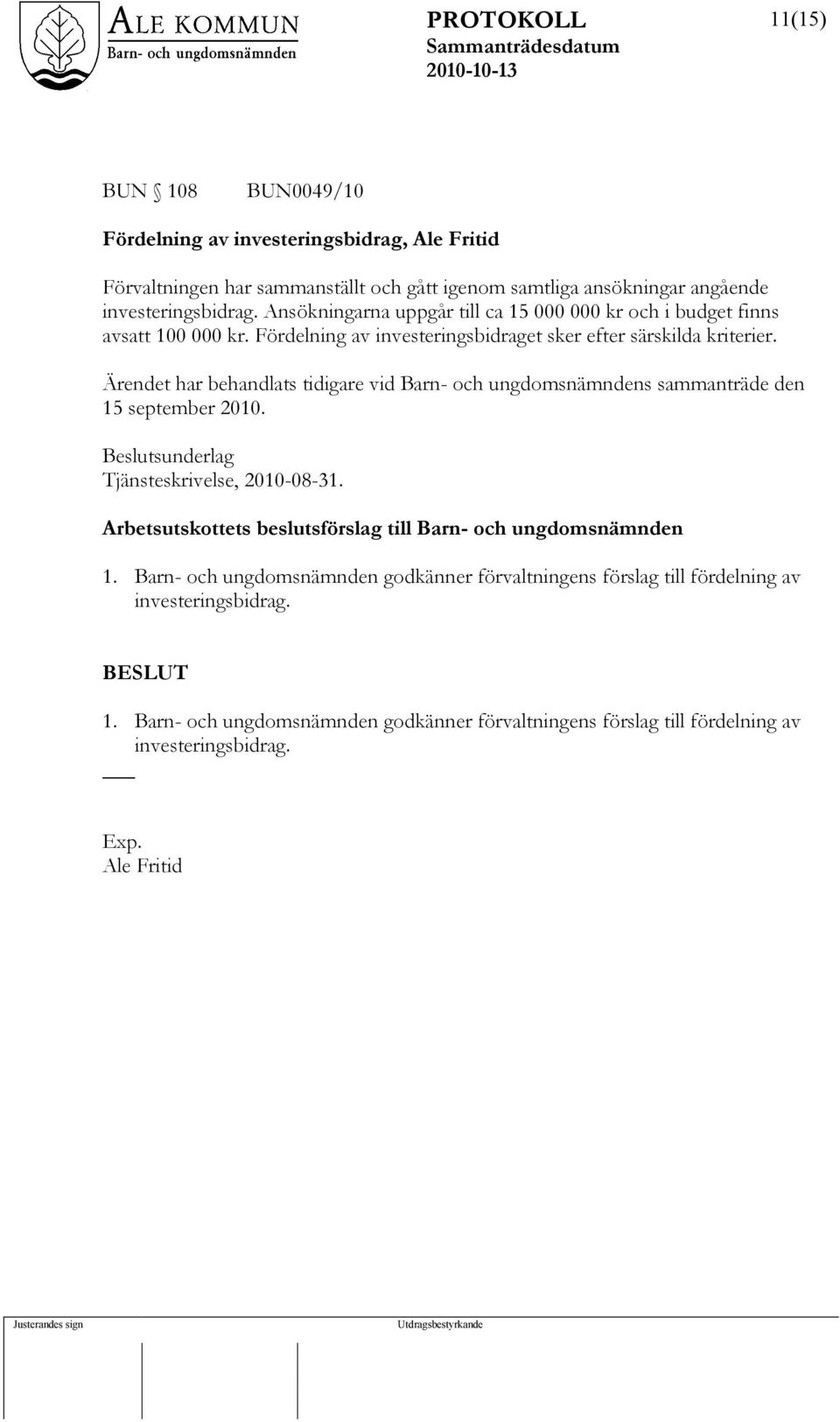 Ärendet har behandlats tidigare vid Barn- och ungdomsnämndens sammanträde den 15 september 2010. Beslutsunderlag Tjänsteskrivelse, 2010-08-31.