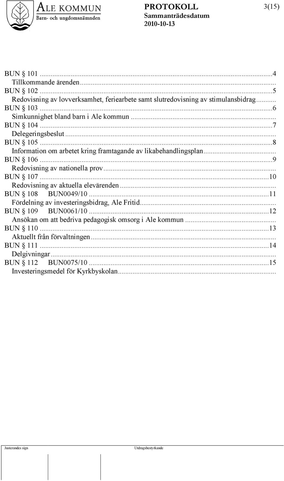 ..9 Redovisning av nationella prov... BUN 107...10 Redovisning av aktuella elevärenden... BUN 108 BUN0049/10...11 Fördelning av investeringsbidrag, Ale Fritid.