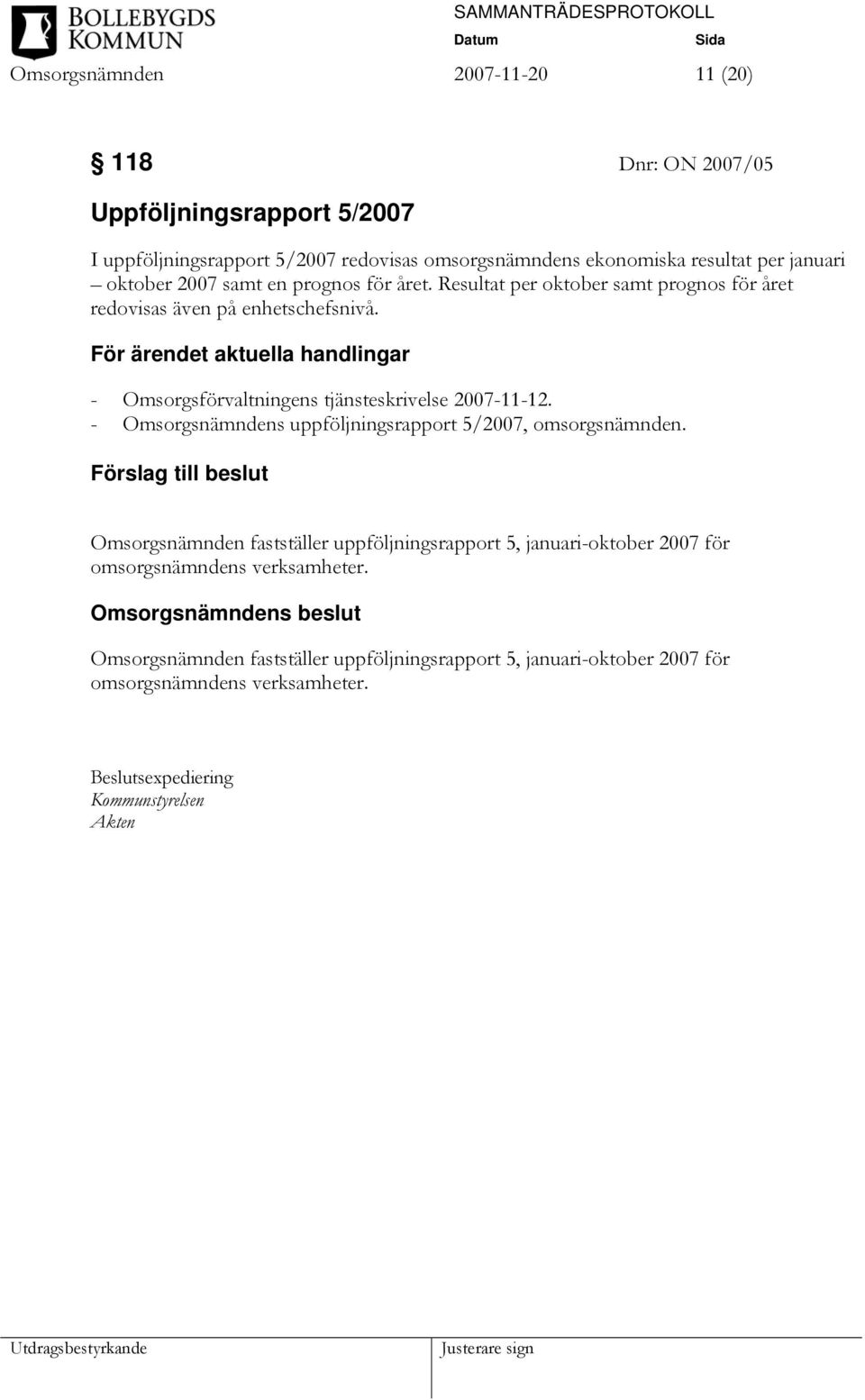 För ärendet aktuella handlingar - Omsorgsförvaltningens tjänsteskrivelse 2007-11-12. - Omsorgsnämndens uppföljningsrapport 5/2007, omsorgsnämnden.