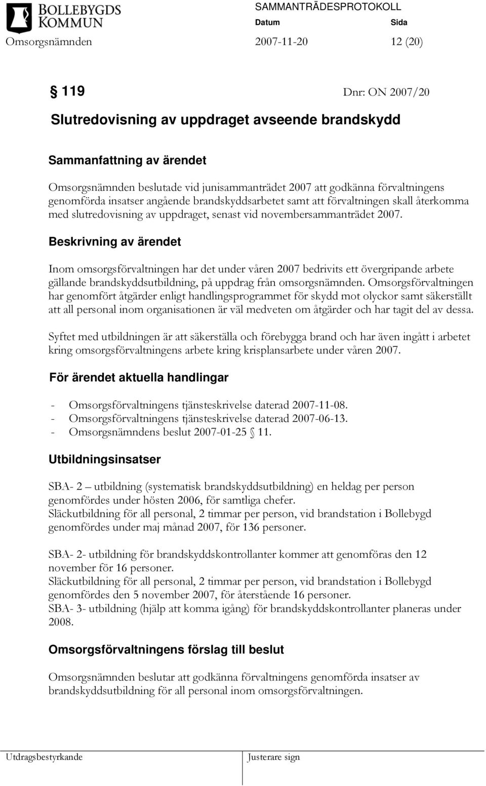 Beskrivning av ärendet Inom omsorgsförvaltningen har det under våren 2007 bedrivits ett övergripande arbete gällande brandskyddsutbildning, på uppdrag från omsorgsnämnden.