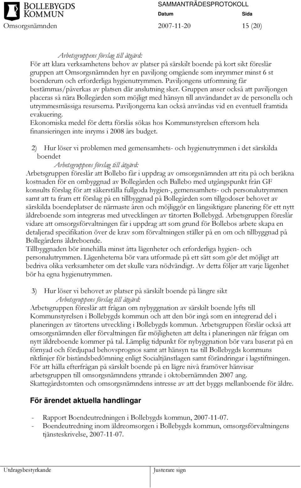 Gruppen anser också att paviljongen placeras så nära Bollegården som möjligt med hänsyn till användandet av de personella och utrymmesmässiga resurserna.