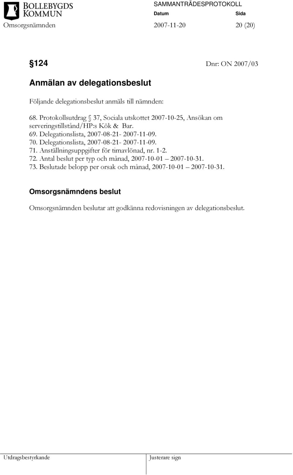 70. Delegationslista, 2007-08-21-2007-11-09. 71. Anställningsuppgifter för timavlönad, nr. 1-2. 72.