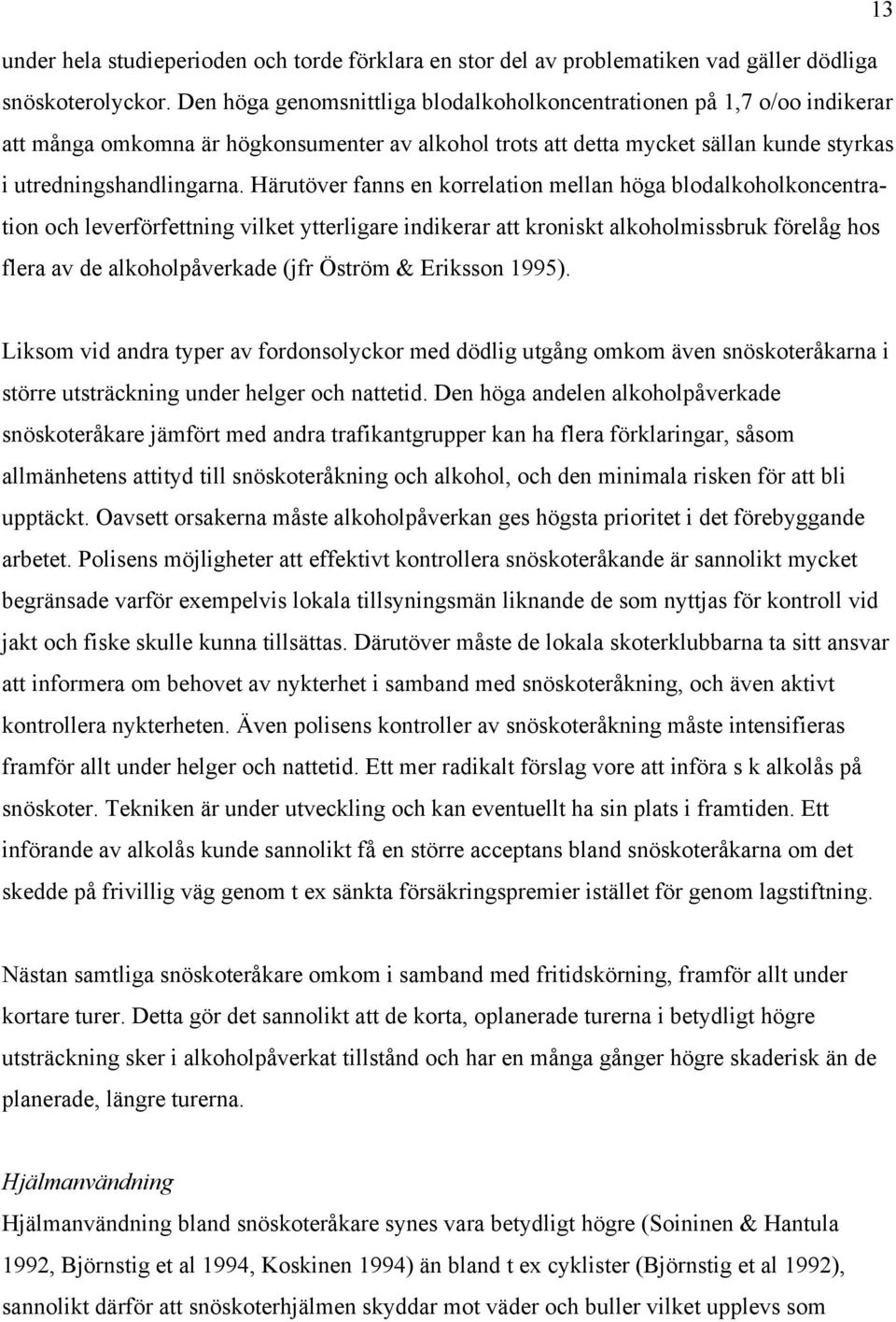 Härutöver fanns en korrelation mellan höga blodalkoholkoncentration och leverförfettning vilket ytterligare indikerar att kroniskt alkoholmissbruk förelåg hos flera av de alkoholpåverkade (jfr Öström