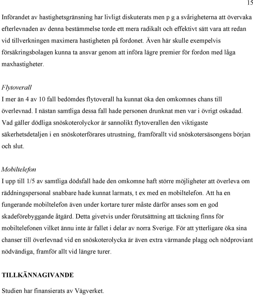 Flytoverall I mer än 4 av 10 fall bedömdes flytoverall ha kunnat öka den omkomnes chans till överlevnad. I nästan samtliga dessa fall hade personen drunknat men var i övrigt oskadad.