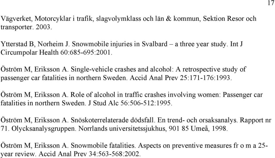 Accid Anal Prev 25:171-176:1993. Öström M, Eriksson A. Role of alcohol in traffic crashes involving women: Passenger car fatalities in northern Sweden. J Stud Alc 56:506-512:1995.