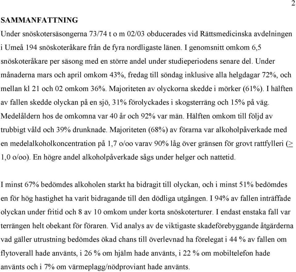 Under månaderna mars och april omkom 43%, fredag till söndag inklusive alla helgdagar 72%, och mellan kl 21 och 02 omkom 36%. Majoriteten av olyckorna skedde i mörker (61%).