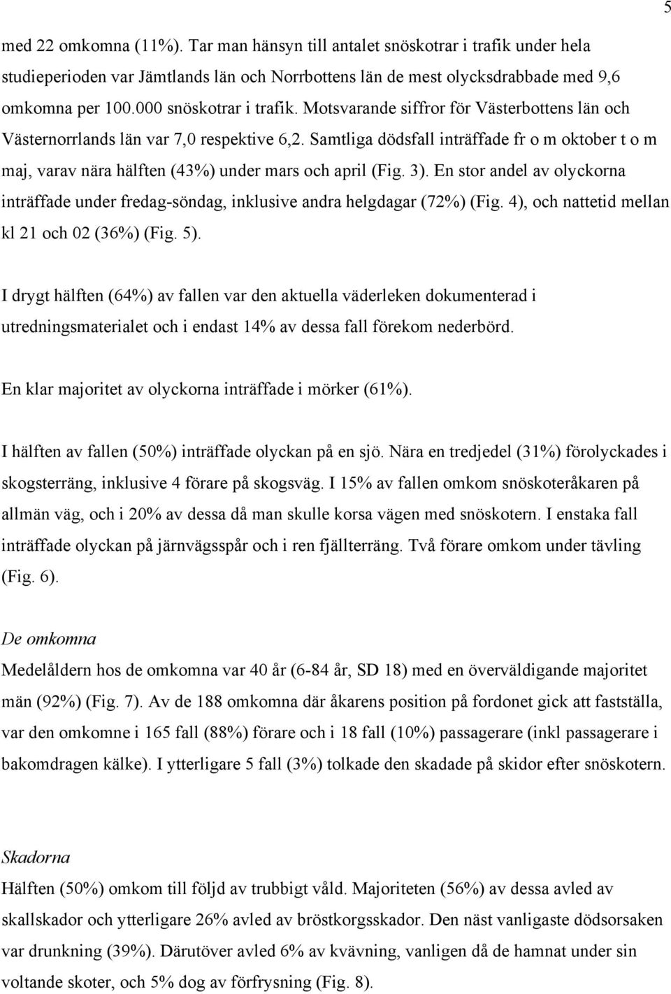 Samtliga dödsfall inträffade fr o m oktober t o m maj, varav nära hälften (43%) under mars och april (Fig. 3).