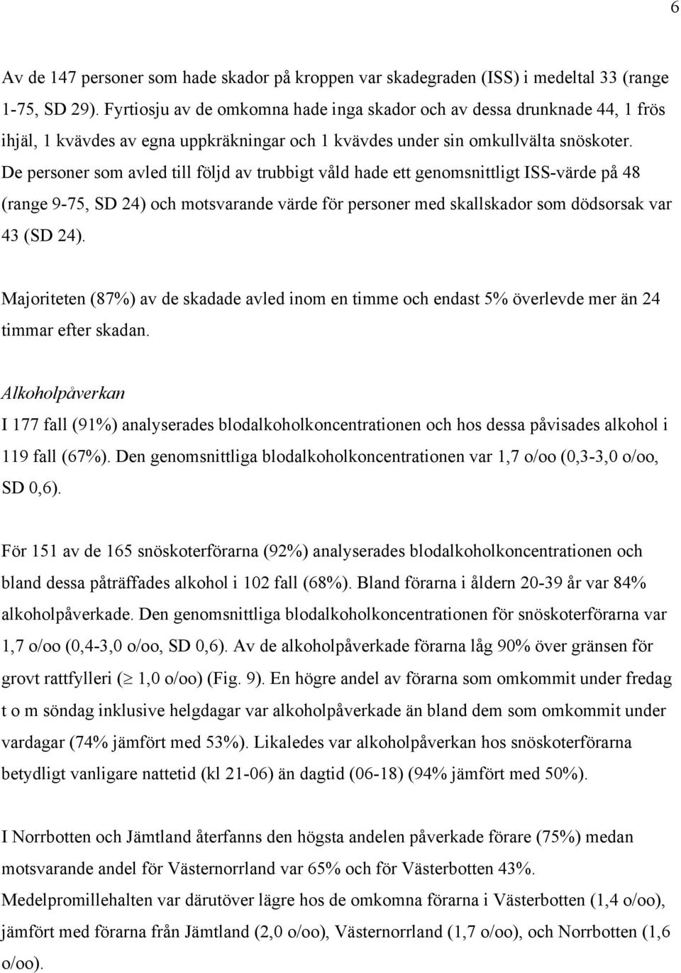 De personer som avled till följd av trubbigt våld hade ett genomsnittligt ISS-värde på 48 (range 9-75, SD 24) och motsvarande värde för personer med skallskador som dödsorsak var 43 (SD 24).