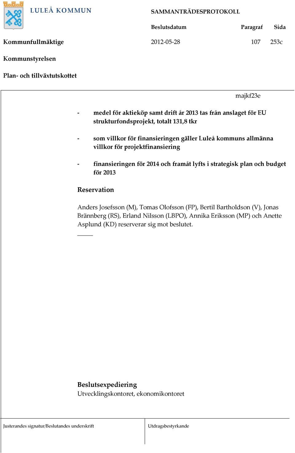 lyfts i strategisk plan och budget för 2013 Reservation Anders Josefsson (M), Tomas Olofsson (FP), Bertil Bartholdson (V), Jonas Brännberg (RS),