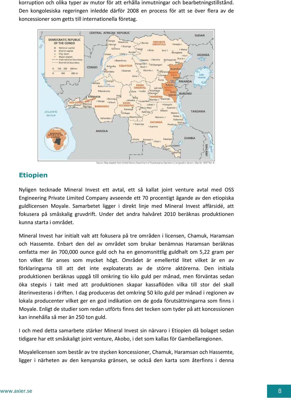 Etiopien Nyligen tecknade Mineral Invest ett avtal, ett så kallat joint venture avtal med OSS Engineering Private Limited Company avseende ett 70 procentigt ägande av den etiopiska guldlicensen