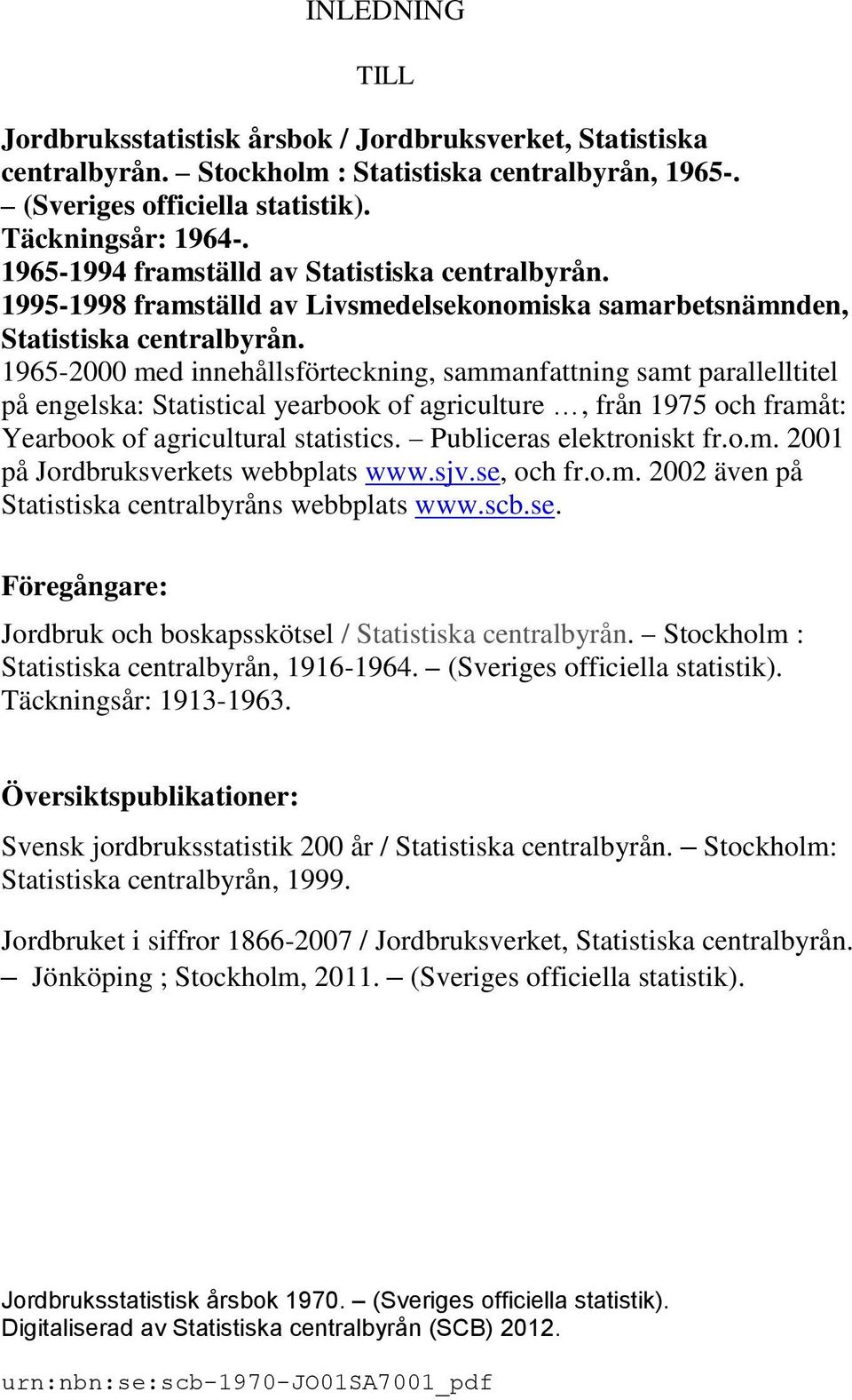 1965-2000 med innehållsförteckning, sammanfattning samt parallelltitel på engelska: Statistical yearbook of agriculture, från 1975 och framåt: Yearbook of agricultural statistics.