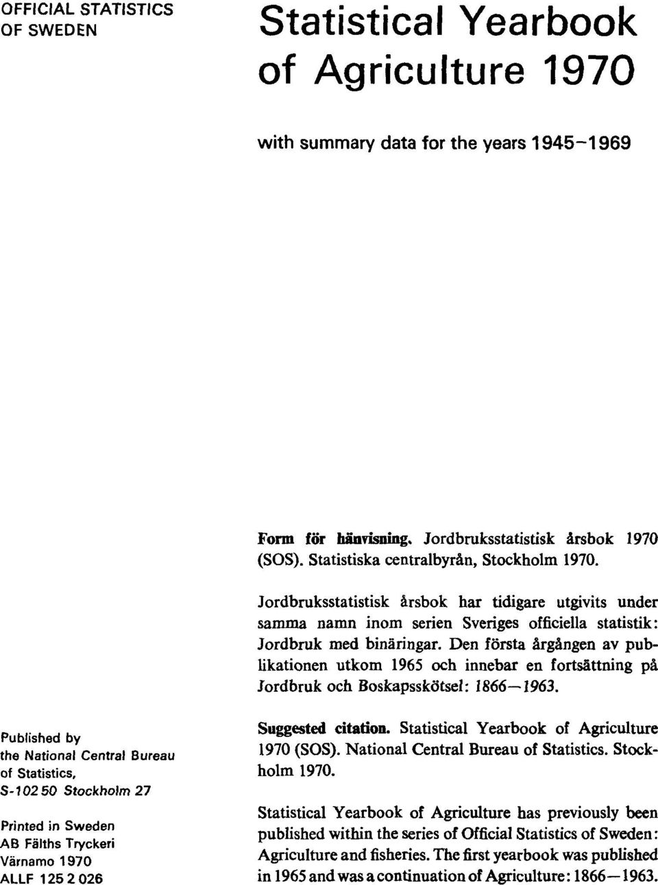 Den första årgången av publikationen utkom 1965 och innebar en fortsättning på Jordbruk och Boskapsskötsel: 1866 1963.
