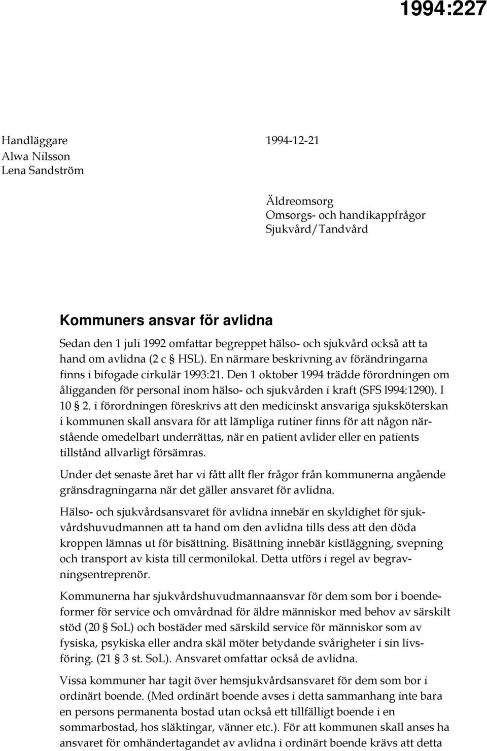 Den 1 oktober 1994 trädde förordningen om åligganden för personal inom hälso- och sjukvården i kraft (SFS l994:1290). I 10 2.