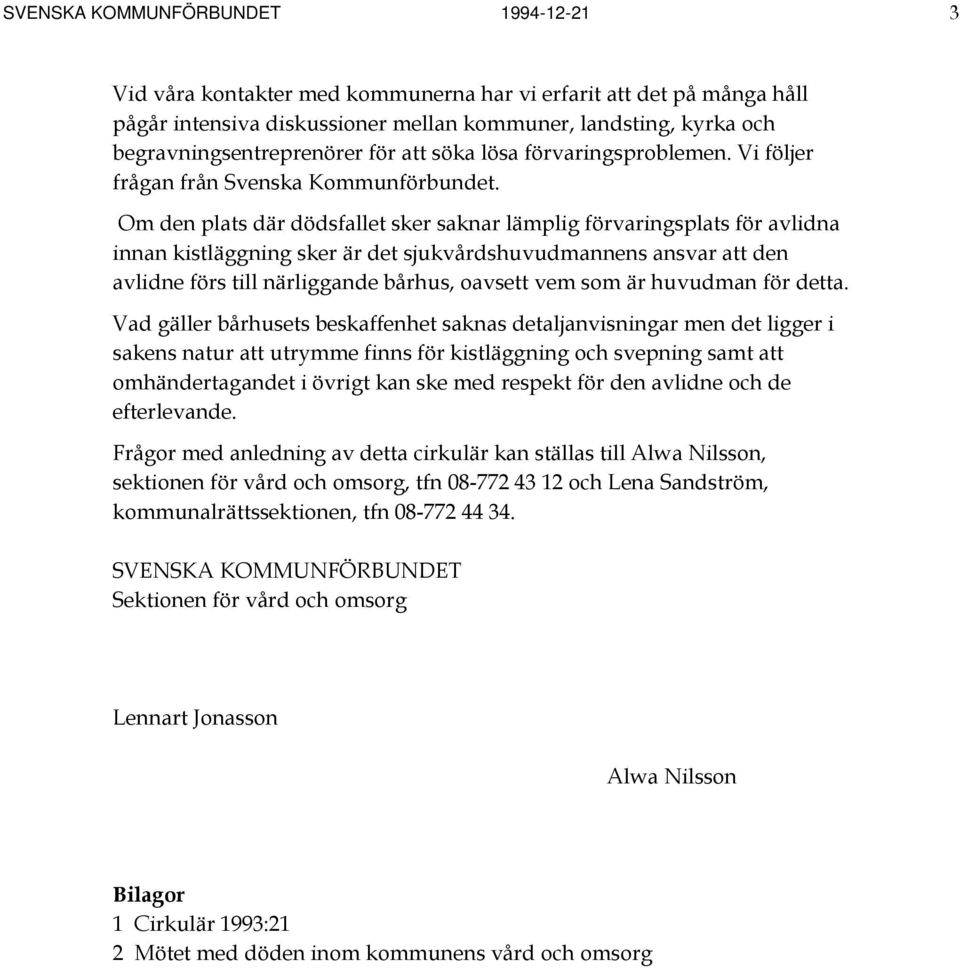 Om den plats där dödsfallet sker saknar lämplig förvaringsplats för avlidna innan kistläggning sker är det sjukvårdshuvudmannens ansvar att den avlidne förs till närliggande bårhus, oavsett vem som