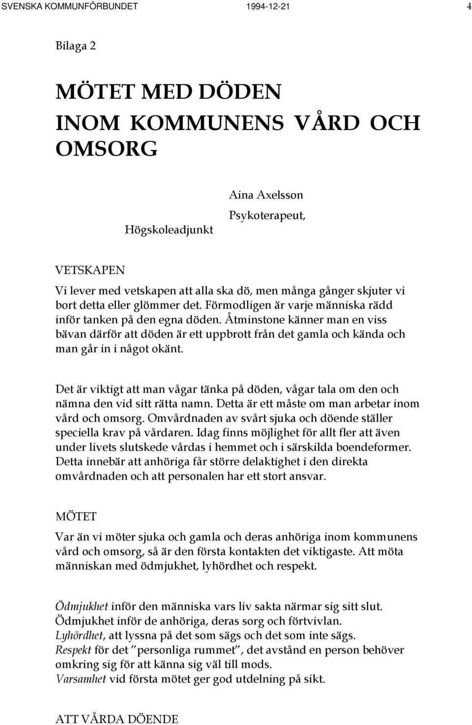 Åtminstone känner man en viss bävan därför att döden är ett uppbrott från det gamla och kända och man går in i något okänt.