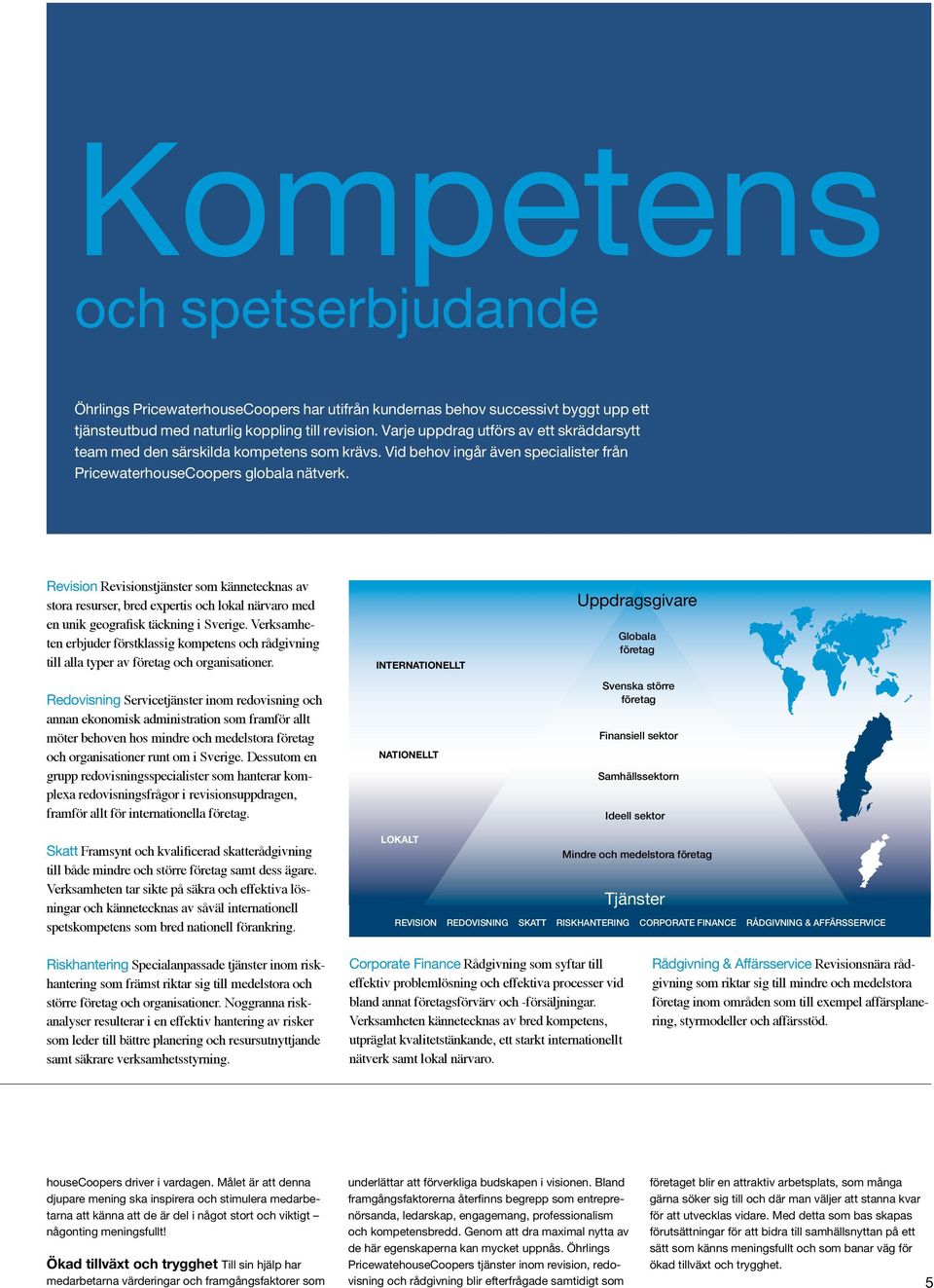 Revision Revisionstjänster som kännetecknas av stora resurser, bred expertis och lokal närvaro med en unik geografisk täckning i Sverige.