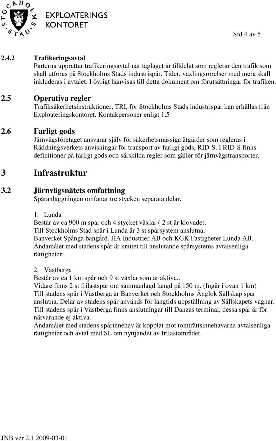 5 Operativa regler Trafiksäkerhetsinstruktioner, TRI, för Stockholms Stads industrispår kan erhållas från Exploateringskontoret. Kontakpersoner enligt 1.5 2.