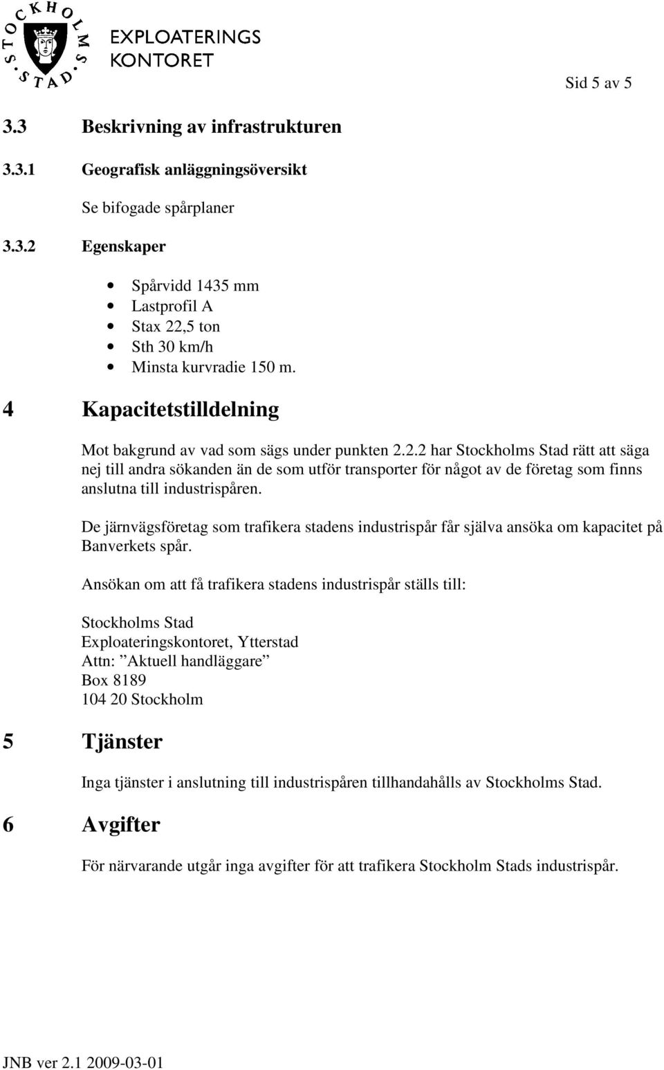 2.2 har Stockholms Stad rätt att säga nej till andra sökanden än de som utför transporter för något av de företag som finns anslutna till industrispåren.