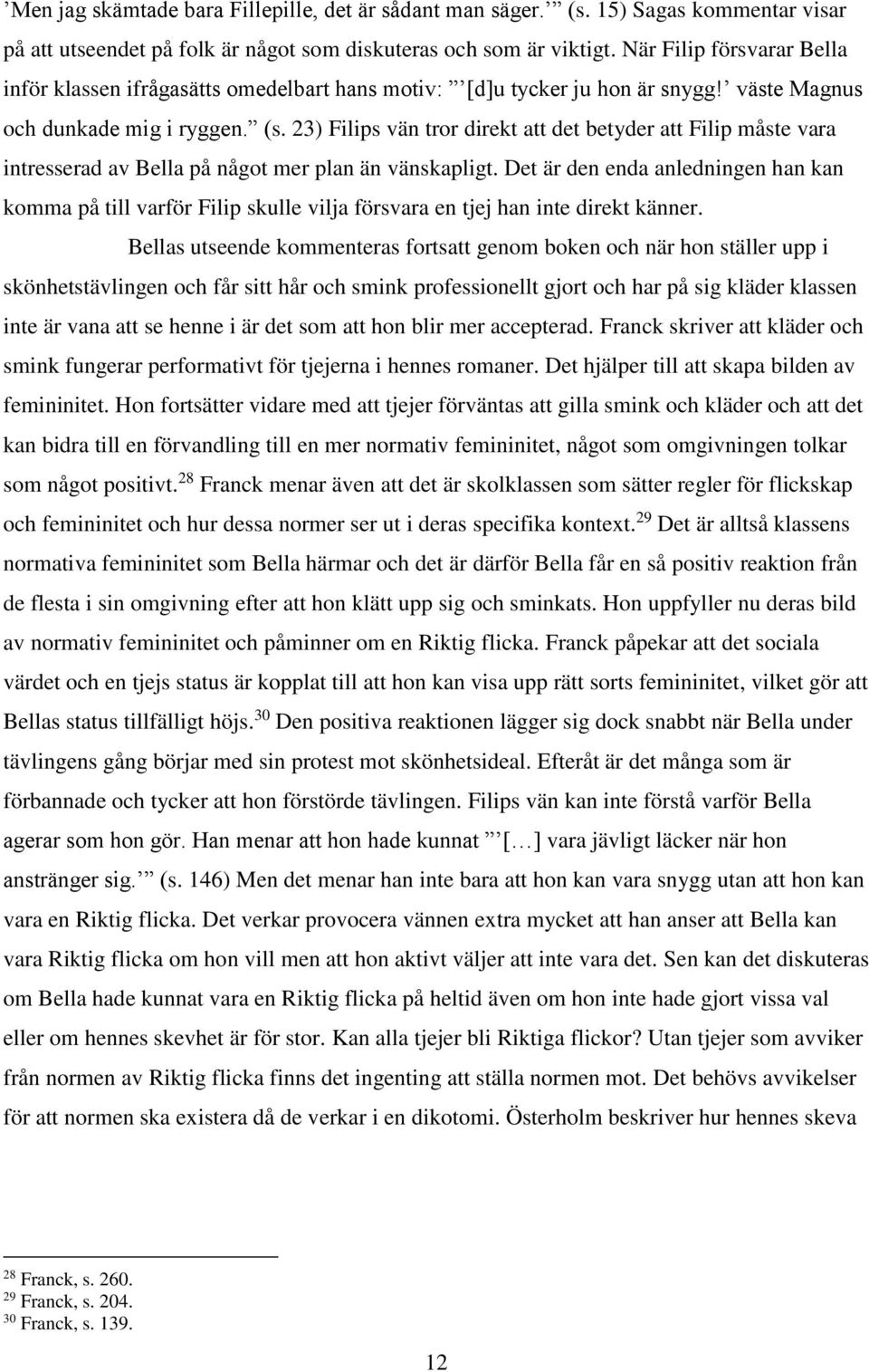 23) Filips vän tror direkt att det betyder att Filip måste vara intresserad av Bella på något mer plan än vänskapligt.