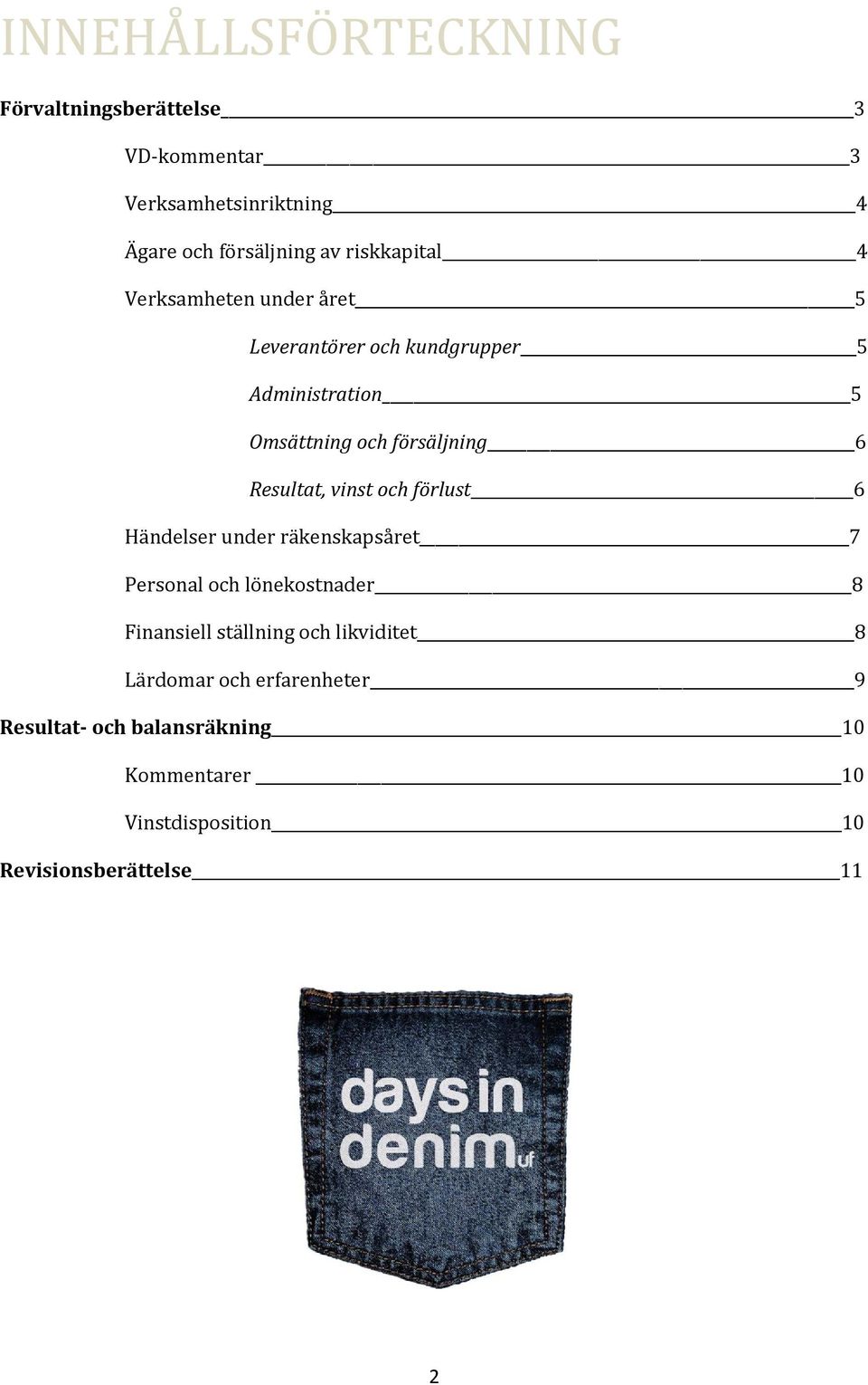 Resultat, vinst och förlust 6 Händelser under räkenskapsåret 7 Personal och lönekostnader 8 Finansiell ställning och