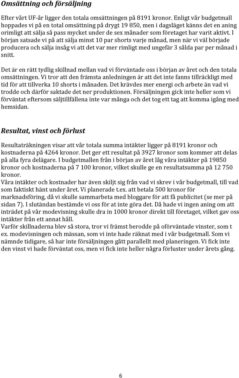 I början satsade vi på att sälja minst 10 par shorts varje månad, men när vi väl började producera och sälja insåg vi att det var mer rimligt med ungefär 3 sålda par per månad i snitt.