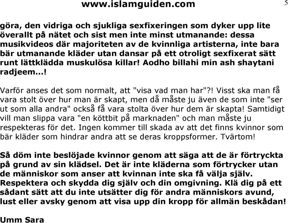 utmanande kläder utan dansar på ett otroligt sexfixerat sätt runt lättklädda muskulösa killar! Aodho billahi min ash shaytani radjeem...! Varför anses det som normalt, att "visa vad man har"?