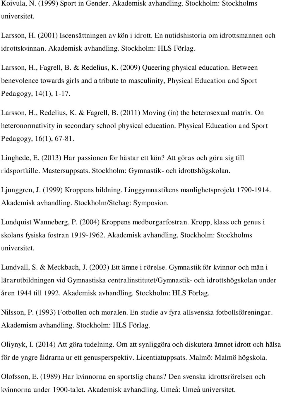 Between benevolence towards girls and a tribute to masculinity, Physical Education and Sport Pedagogy, 14(1), 1-17. Larsson, H., Redelius, K. & Fagrell, B. (2011) Moving (in) the heterosexual matrix.