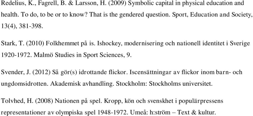Malmö Studies in Sport Sciences, 9. Svender, J. (2012) Så gör(s) idrottande flickor. Iscensättningar av flickor inom barn- och ungdomsidrotten. Akademisk avhandling.