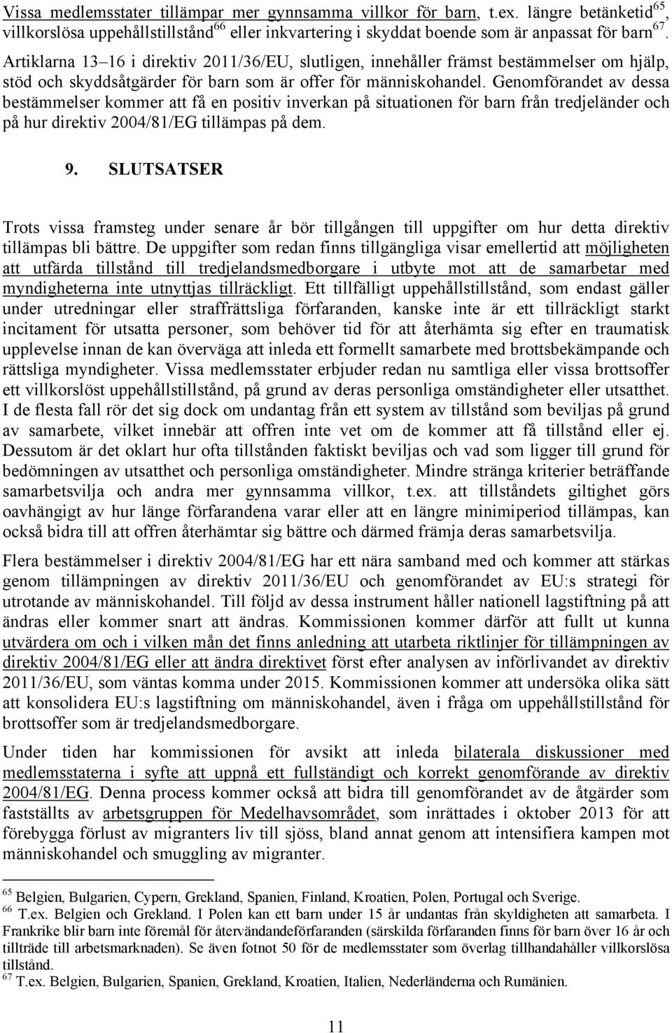 Genomförandet av dessa bestämmelser kommer att få en positiv inverkan på situationen för barn från tredjeländer och på hur direktiv 2004/81/EG tillämpas på dem. 9.