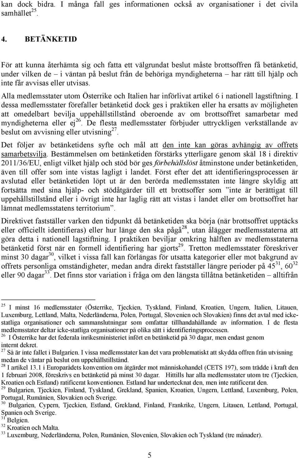 får avvisas eller utvisas. Alla medlemsstater utom Österrike och Italien har införlivat artikel 6 i nationell lagstiftning.