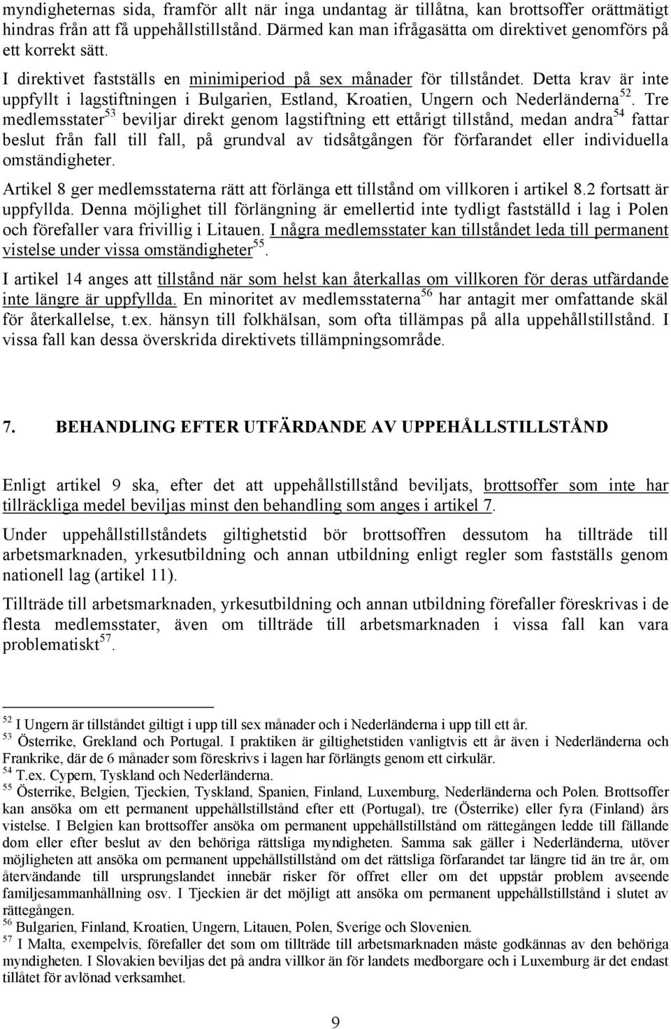 Detta krav är inte uppfyllt i lagstiftningen i Bulgarien, Estland, Kroatien, Ungern och Nederländerna 52.