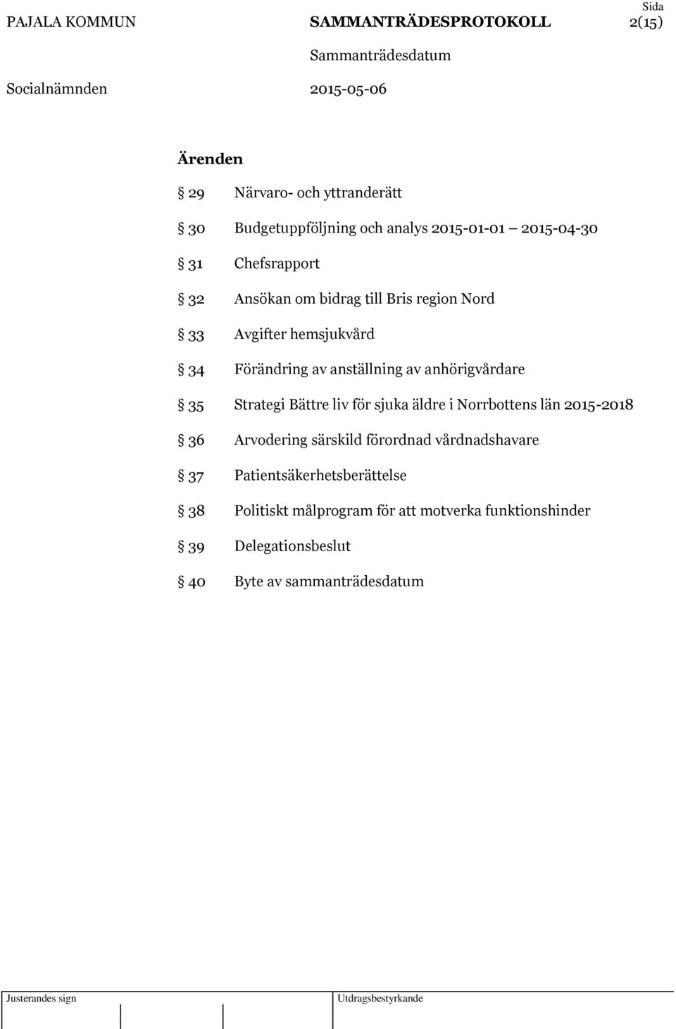 anhörigvårdare 35 Strategi Bättre liv för sjuka äldre i Norrbottens län 2015-2018 36 Arvodering särskild förordnad