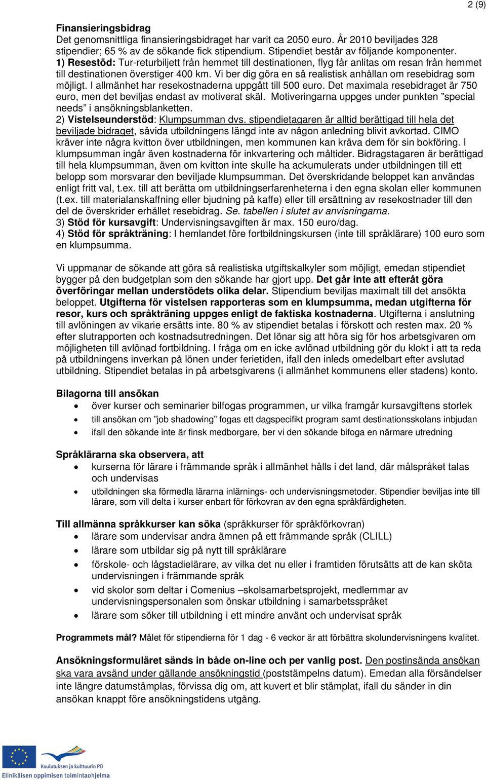 Vi ber dig göra en så realistisk anhållan om resebidrag som möjligt. I allmänhet har resekostnaderna uppgått till 500 euro.