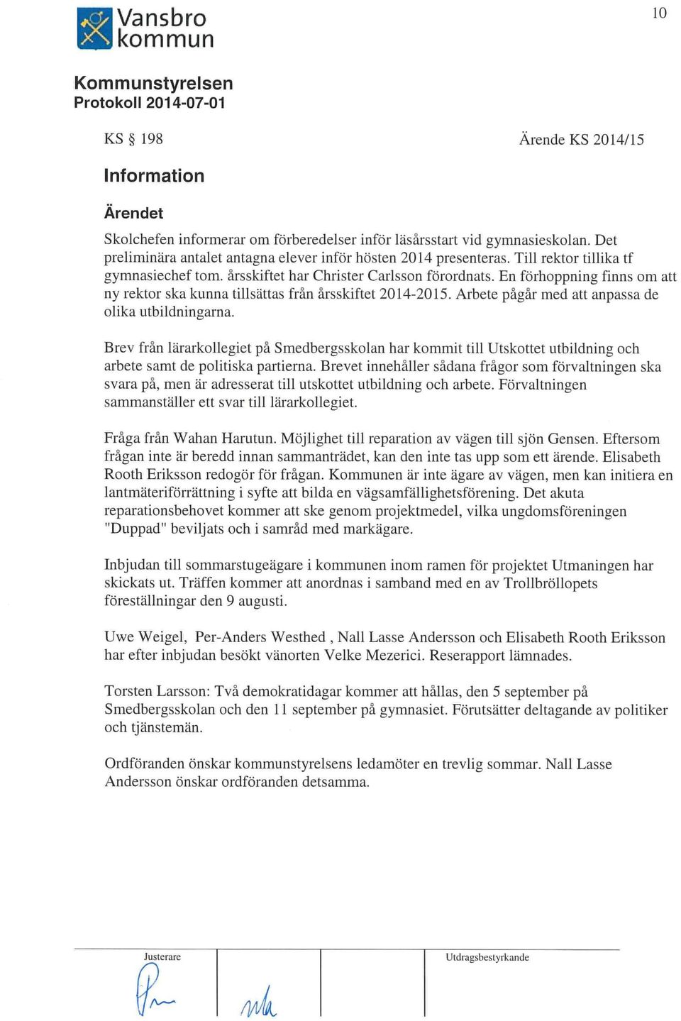 Arbete pågår med att anpassa de olika utbildningarna. Brev från lärarkollegiet på Smedbergsskolan har kommit till Utskottet utbildning och arbete samt de politiska partierna.