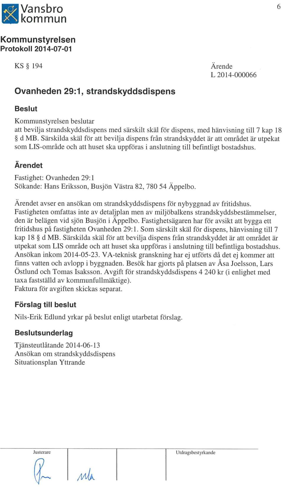 Fastighet: Ovanheden 29:1 Sökande: Hans Eriksson, Busjön Västra 82, 780 54 Appelbo. avser en ansökan om strandskyddsdispens för nybyggnad av fritidshus.