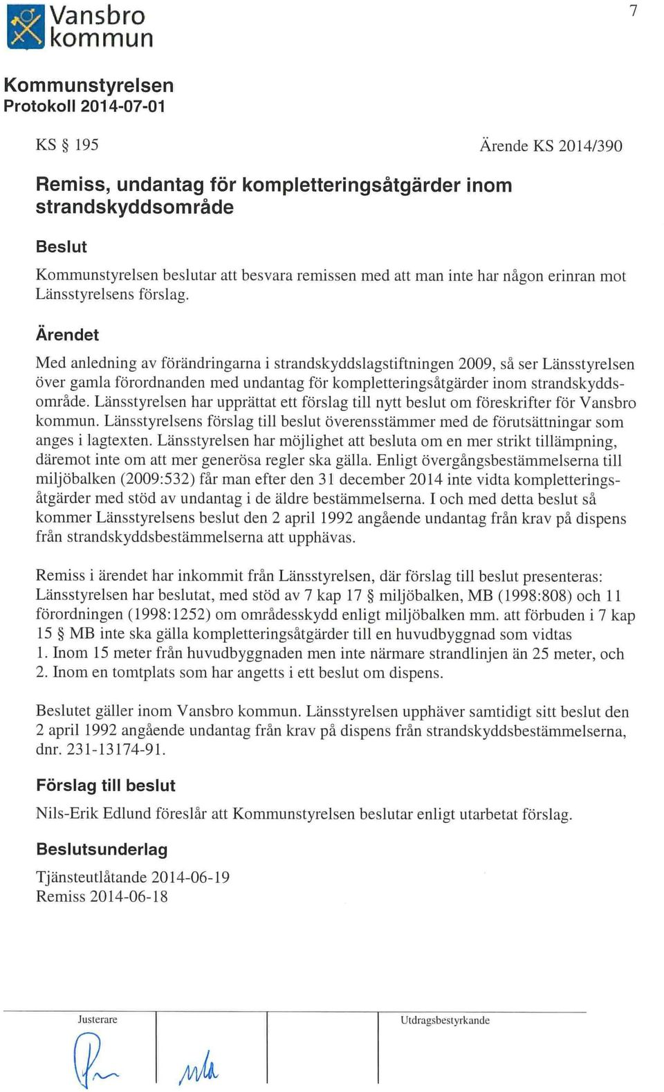 Med anledning av förändringarna i strandskyddslagstiftningen 2009, så ser Länsstyrelsen över gamla förordnanden med undantag för kompletteringsåtgärder inom strandskydds område.