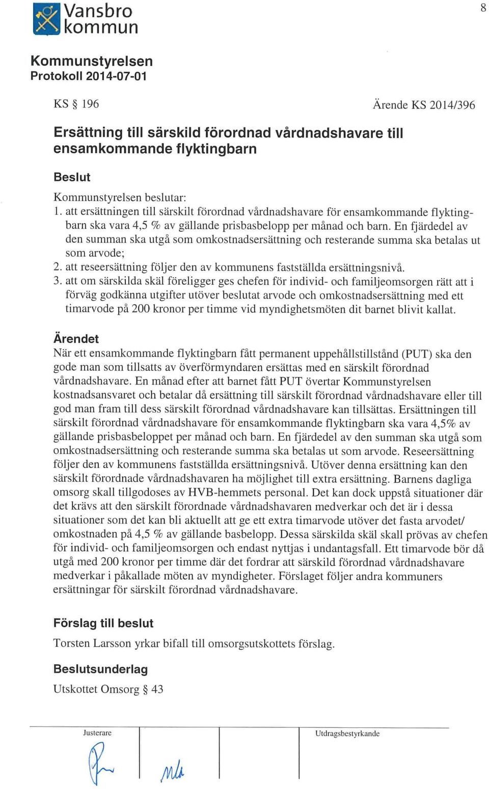 En fjärdedel av den summan ska utgå som omkostnadsersättning och resterande summa ska betalas ut som arvode; 2. att reseersättning följer den av ens fastställda ersättningsnivå. 3.