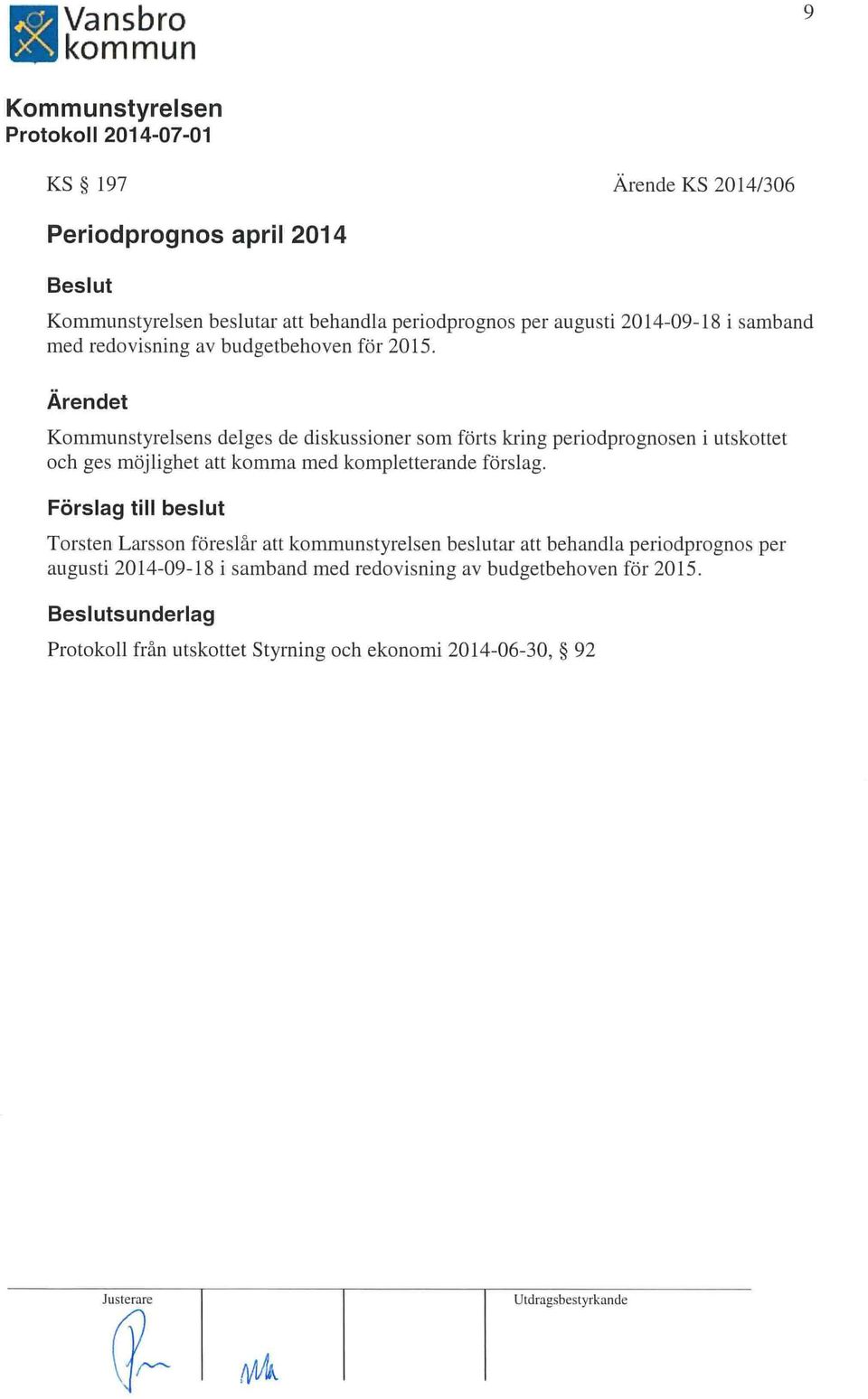 s delges de diskussioner som fo rts kring periodprognosen i utskottet och ges möjlighet att komma med kompletterande förslag.