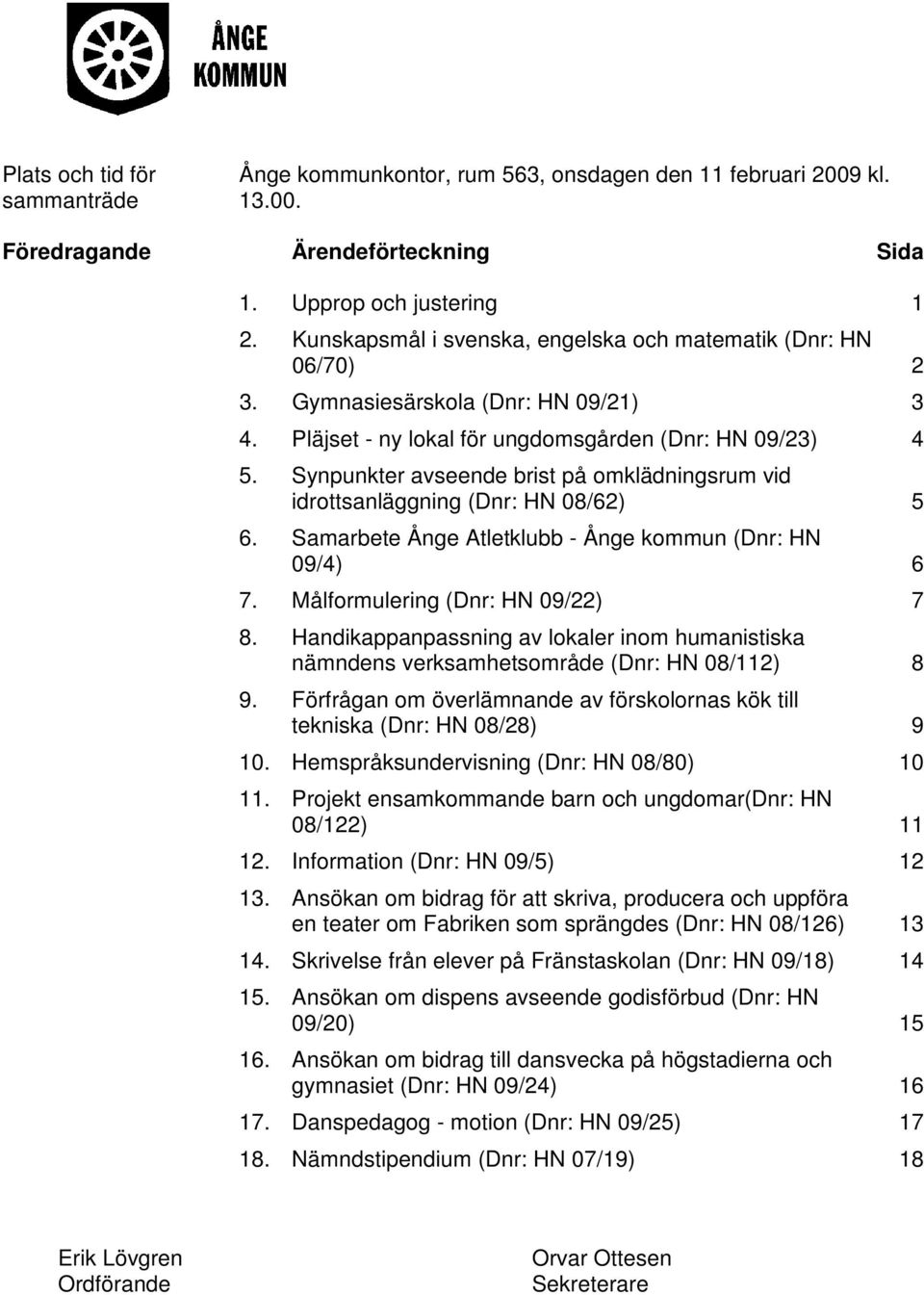 Synpunkter avseende brist på omklädningsrum vid idrottsanläggning (Dnr: HN 08/62) 5 6. Samarbete Ånge Atletklubb - Ånge kommun (Dnr: HN 09/4) 6 7. Målformulering (Dnr: HN 09/22) 7 8.