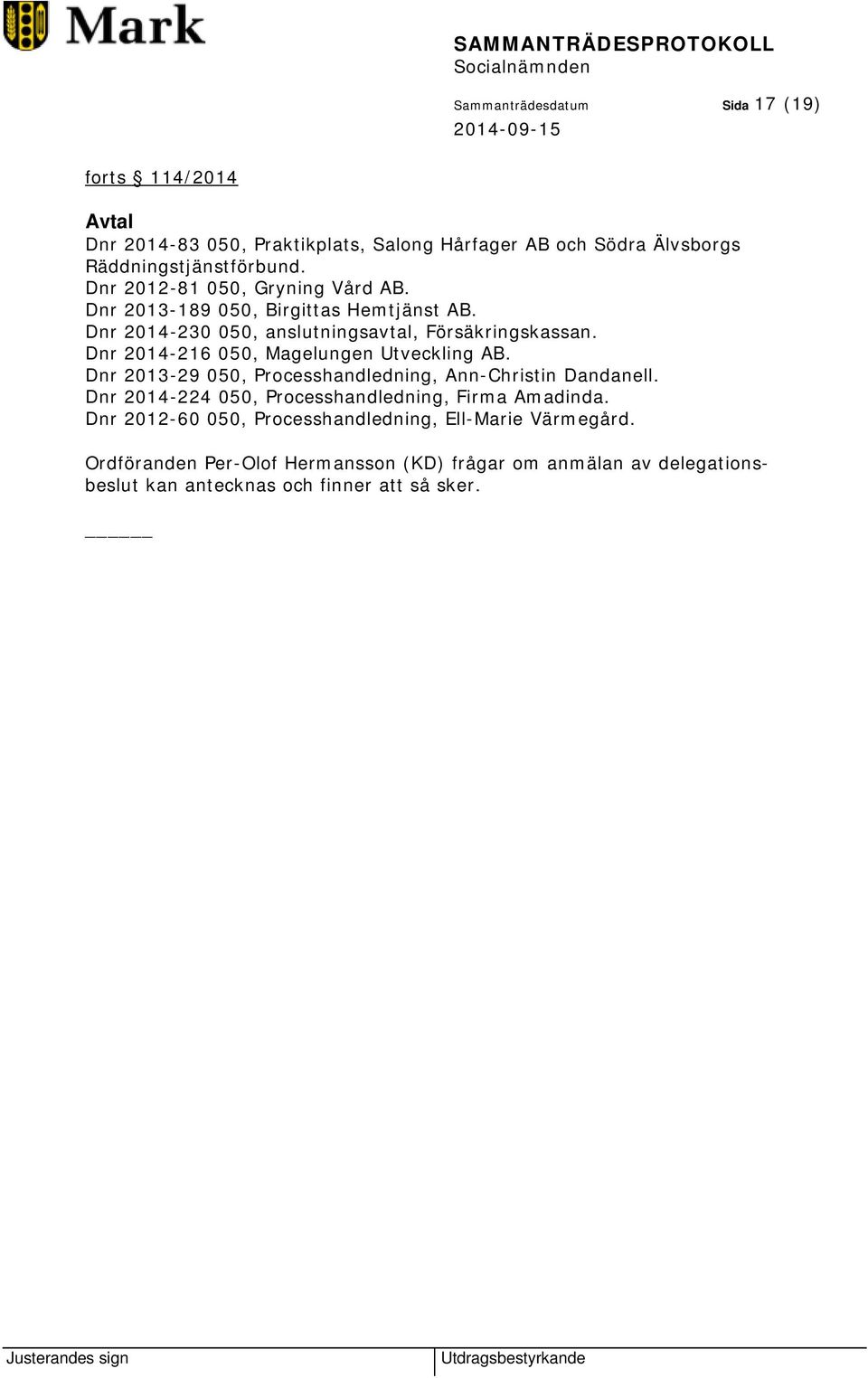 Dnr 2014-216 050, Magelungen Utveckling AB. Dnr 2013-29 050, Processhandledning, Ann-Christin Dandanell.