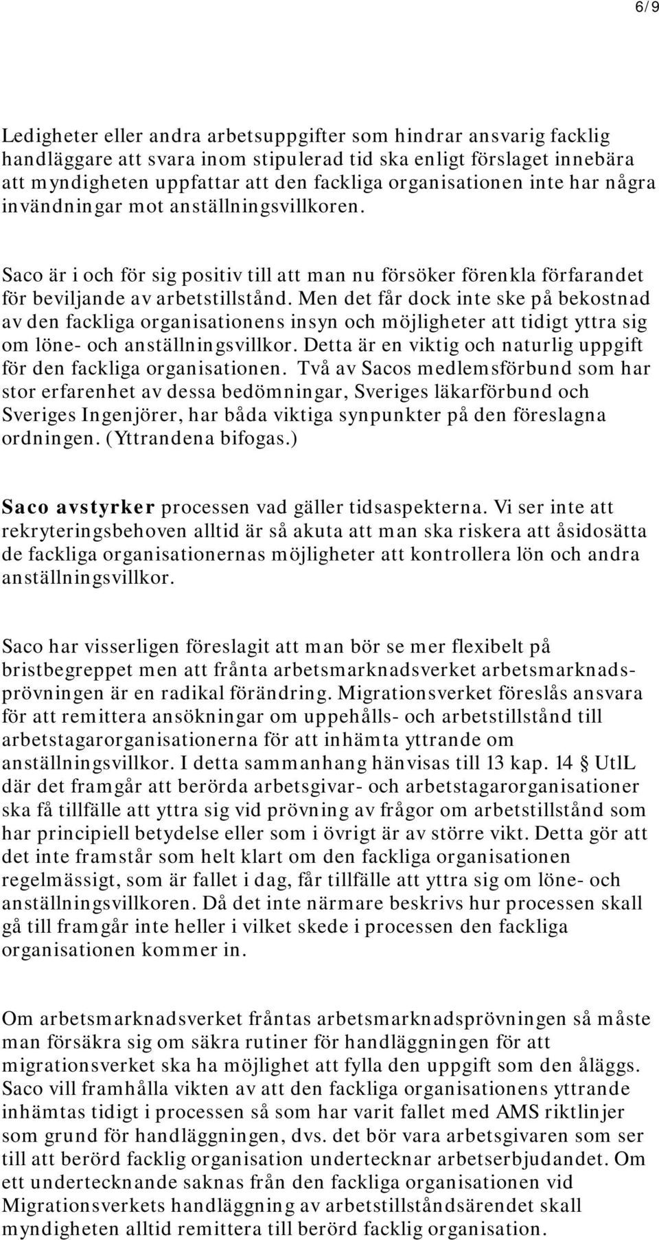 Men det får dock inte ske på bekostnad av den fackliga organisationens insyn och möjligheter att tidigt yttra sig om löne- och anställningsvillkor.