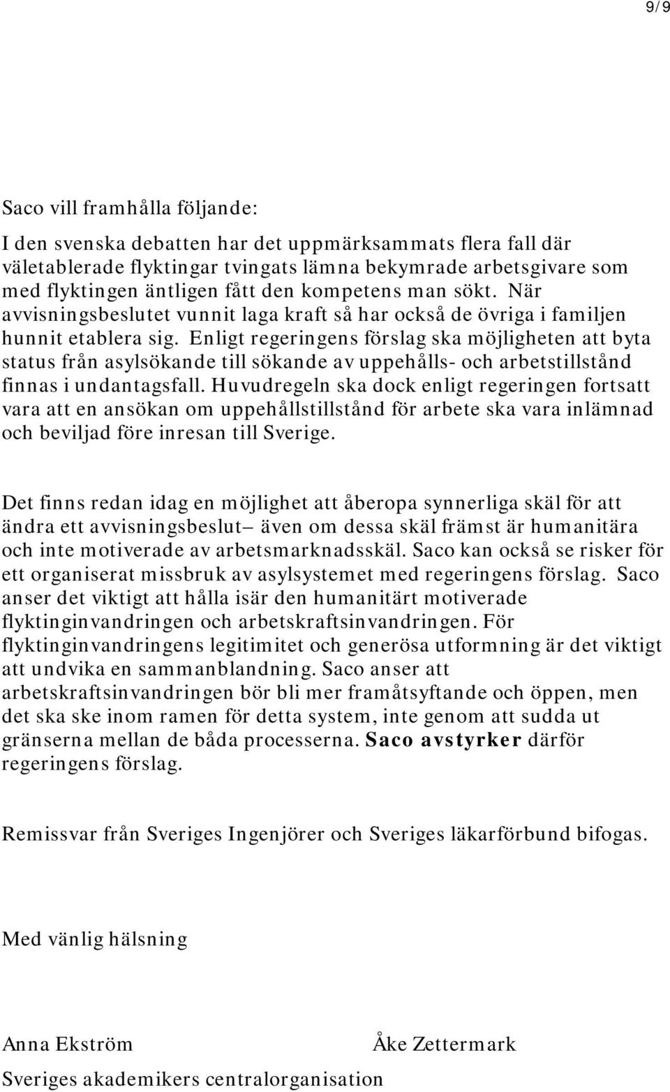 Enligt regeringens förslag ska möjligheten att byta status från asylsökande till sökande av uppehålls- och arbetstillstånd finnas i undantagsfall.