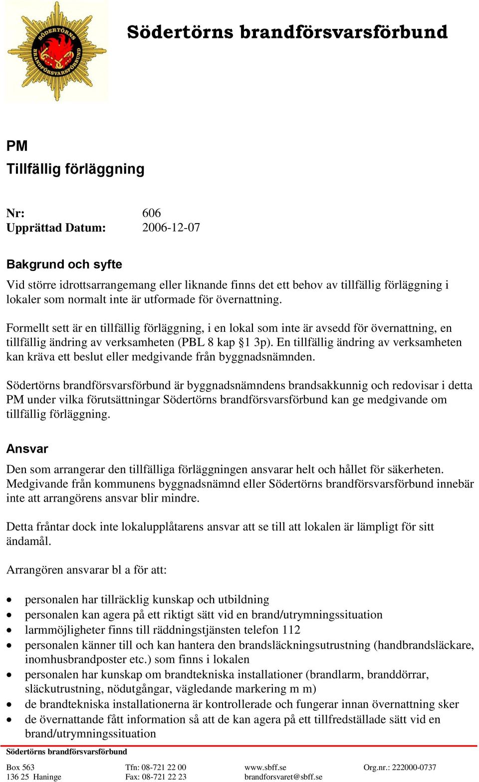 Formellt sett är en tillfällig förläggning, i en lokal som inte är avsedd för övernattning, en tillfällig ändring av verksamheten (PBL 8 kap 1 3p).