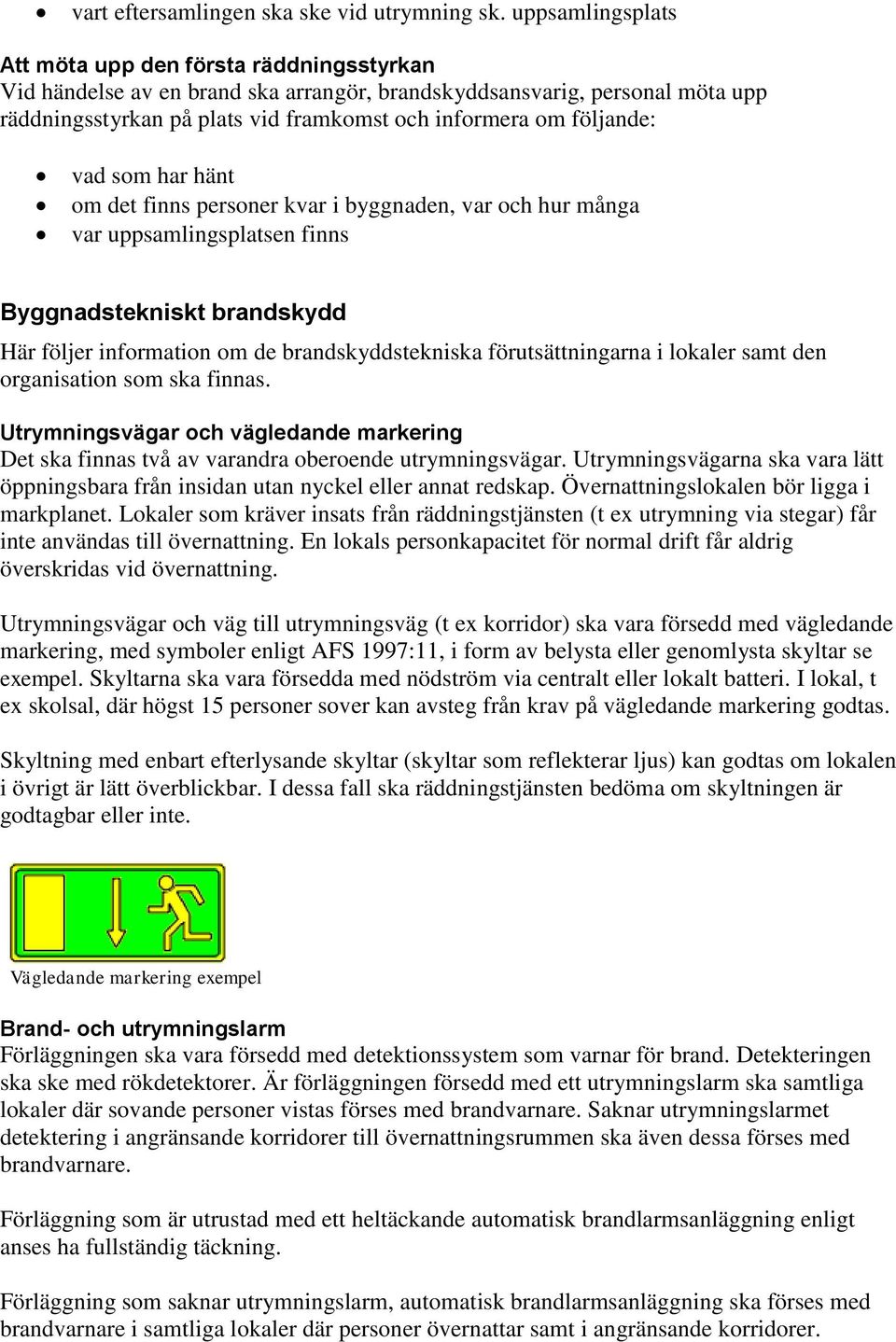 följande: vad som har hänt om det finns personer kvar i byggnaden, var och hur många var uppsamlingsplatsen finns Byggnadstekniskt brandskydd Här följer information om de brandskyddstekniska